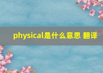 physical是什么意思 翻译